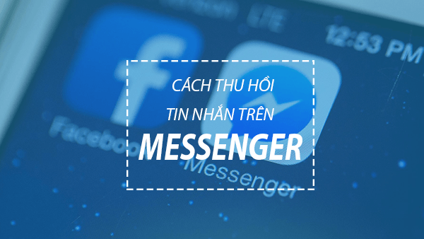 Hướng dẫn cách thu hồi tin nhắn trên Messenger
