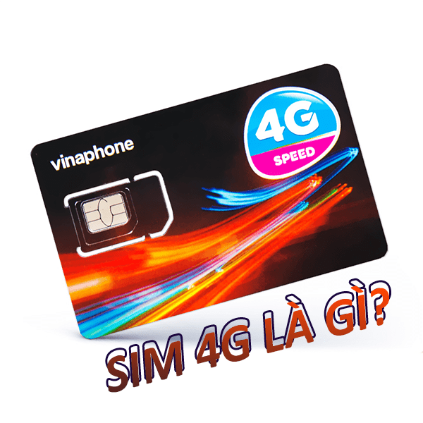Sim 4G Vinaphone là gì? Vì sao bạn nên sử dụng sim 4G của Vinaphone