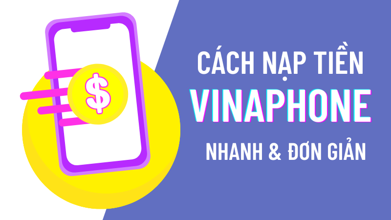 Cách nạp thẻ Vinaphone, nạp tiền Vinaphone online đơn giản nhất
